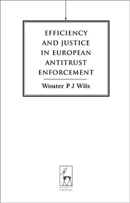 Efficiency and Justice in European Antitrust Enforcement by Wouter Wils