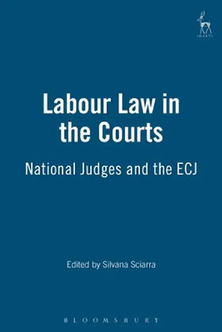 Labour Law in the Courts: National Judges and the Ecj by Silvana Sciarra