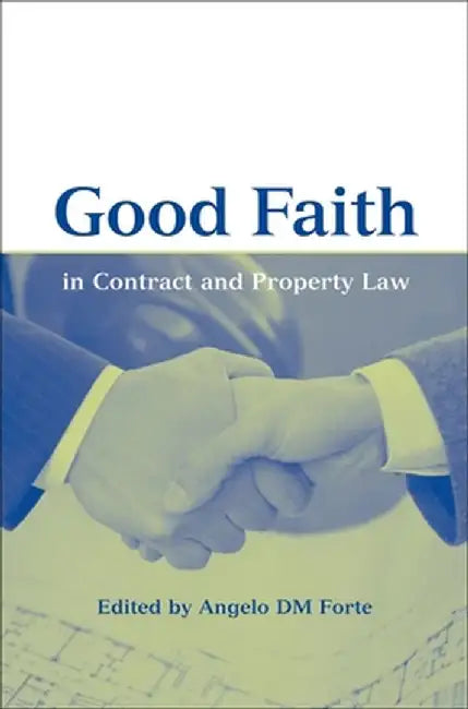 Good Faith in Contract an Property Law by Angelo D. M. Forte