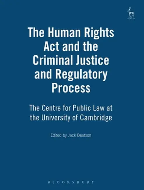 Human Rights ACT and the Criminal Justice and Regulatory Process by Jack Beatson