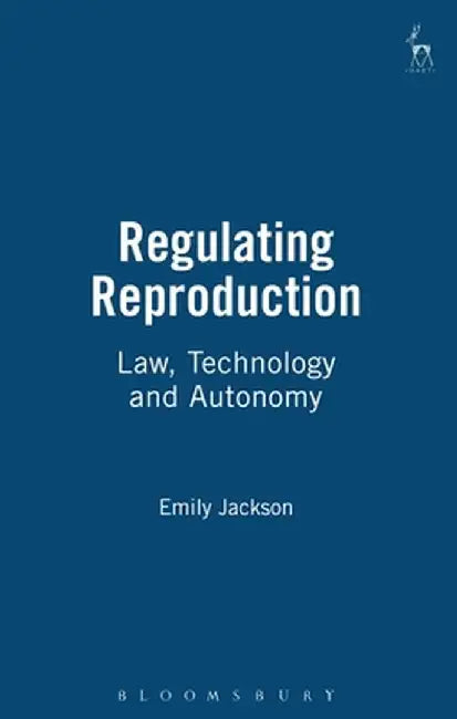 Regulating Reproduction: Law, Technology and Autonomy by Emily Jackson