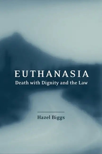 Euthanasia: Death with Dignity and the Law by Hazel Biggs