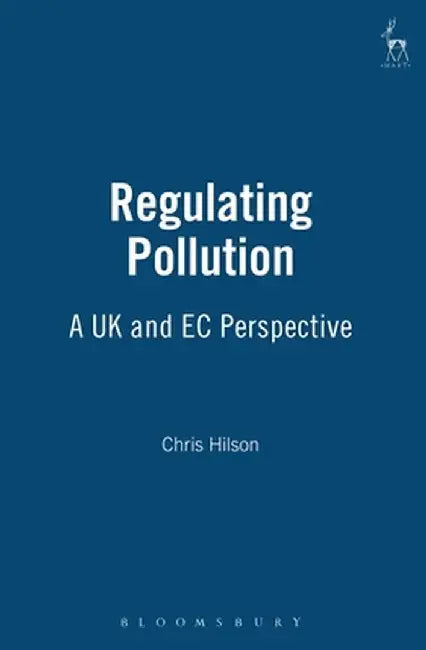 Regulating Pollution: A UK and EC Perspective by Chris Hilson