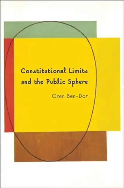 Constitutional Limits and the Public Sphere by Oren Ben-Dor
