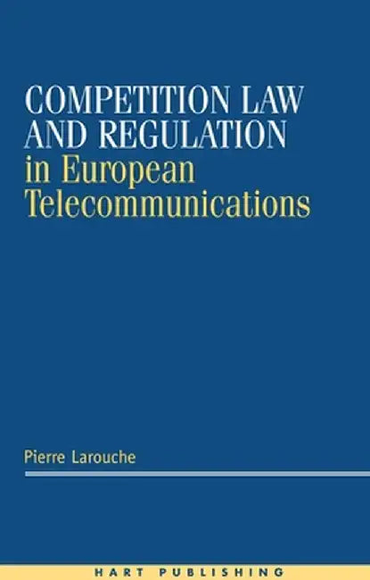 Competition Law and Regulation in European Telecommunications by Pierre Larouche