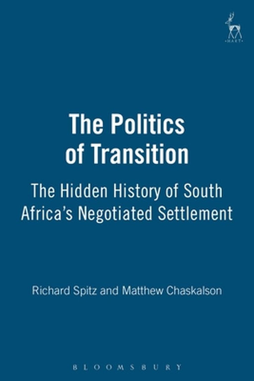 Politics of Transition: The Hidden History of South Africa's Negotiated Se by Richard Spitz