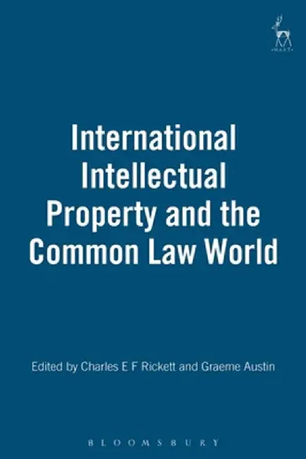 International Intellectual Property and the Common Law World by Charles E. F. Rickett