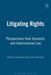 Litigating Rights: Perspectives from Domestic and International Law by Grant Huscroft