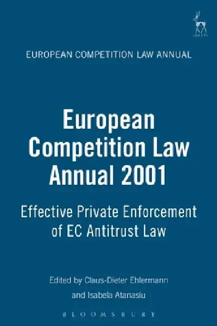 European Competition Law Annual 2001: Effective Private Enforcement of EC Antitrust Law by Claus-Dieter Ehlermann
