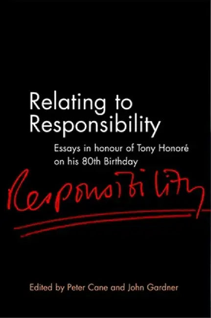 Relating to Responsibility: Essays in Honour of Tony Honore on His 80th Birthday by Peter Cane