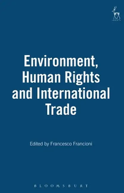 Environment Human Rights and International Trade by Francesco Francioni