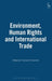 Environment Human Rights and International Trade by Francesco Francioni