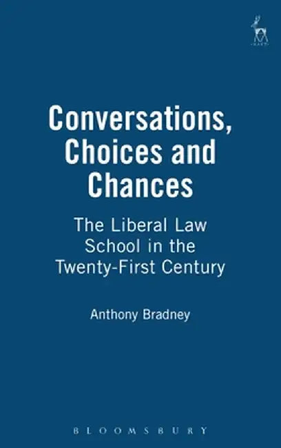 Conversations, Choices and Chances: The Liberal Law School in the Twenty-First Century by Anthony Bradney