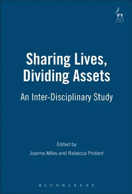 Sharing Lives, Dividing Assets: An Inter-Disciplinary Study by Joanna Miles