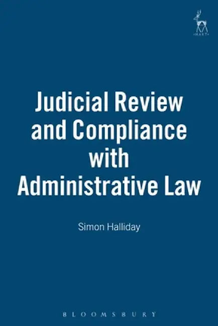 Judicial Review and Compliance with Administrative Law by Simon Dr Halliday