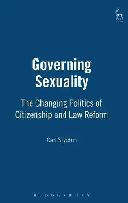 Governing Sexuality: The Changing Politics of Citizenship and Law Reform by Carl F. Stychin