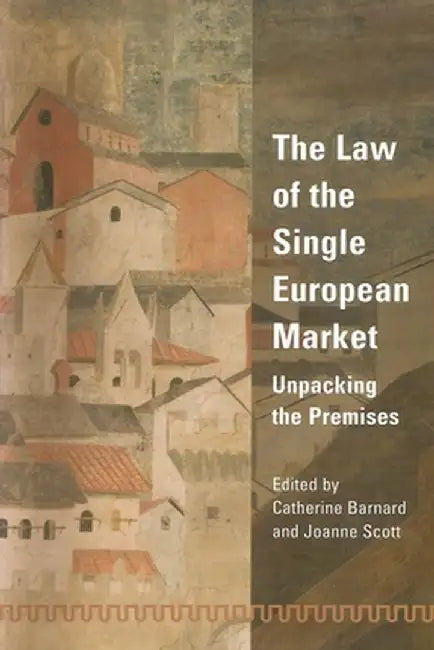 Law of the Single European Market: Unpacking the Premises by Joanne Scott