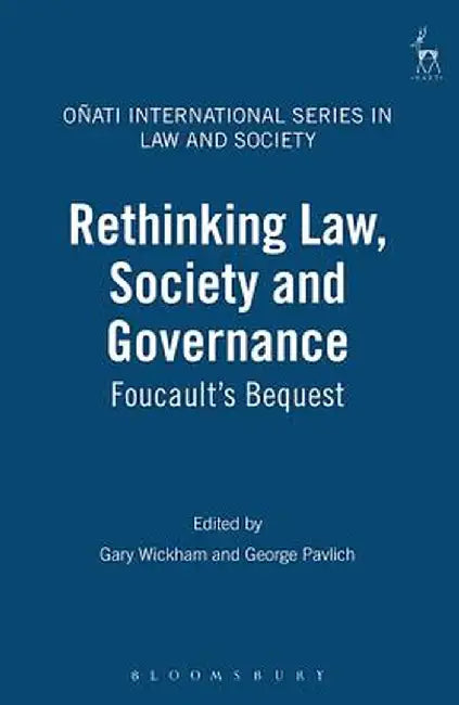 Rethinking Law, Society and Governance: Foucault's Bequest by George C. Pavlich