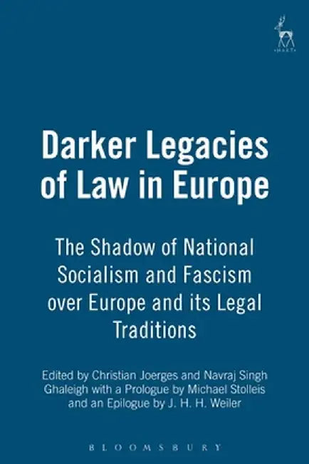 Darker Legacies of Law in Europe: The Shadow of National Socialism and Fascism Over Europe and Its Legal Traditions by Christian Joerges