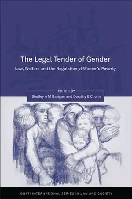 Legal Tender of Gender: Welfare, Law and the Regulation of Women's Poverty by Shelley Gavigan