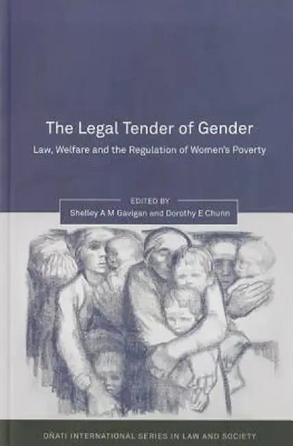 The Legal Tender of Gender: Welfare, Law and the Regulation of Women's Poverty by Shelley Am Gavigan