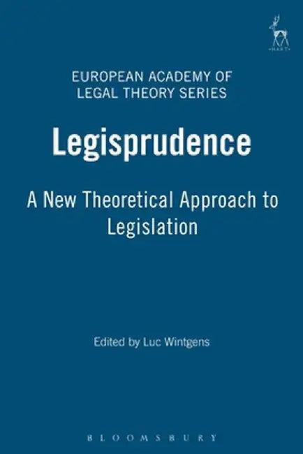 Legisprudence: New Theoretical Approach to Legislation by Luc Wintgens