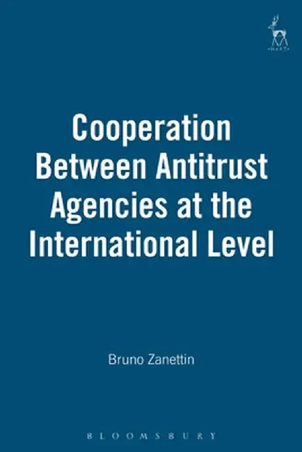 Cooperation Between Antitrust Agencies at the International Level by Bruno Zanettin