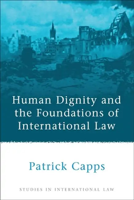Human Dignity and the Foundations of International Law by P. M. Capps