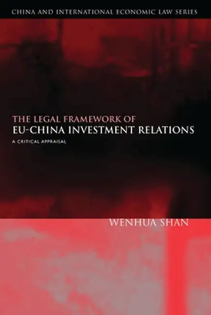 Legal Framework of Eu-China Investment Relations: A Critical Appraisal by Wenhua Shan