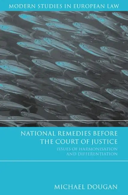 National Remedies Before the Court of Justice: Issues of Harmonisation and Differentiation by Michael Dougan