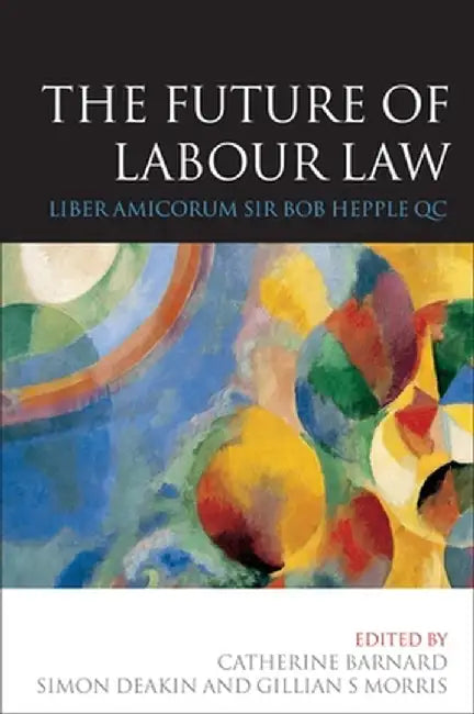 The Future of Labour Law: Liber Amicorum Bob Hepple Qc by Louise Ryan