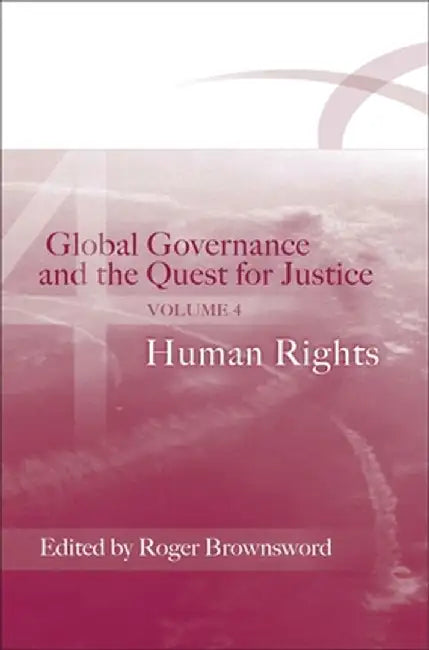 Global Governance and the Quest for Justice: Volume IV: Human Rights by Roger Brownsword