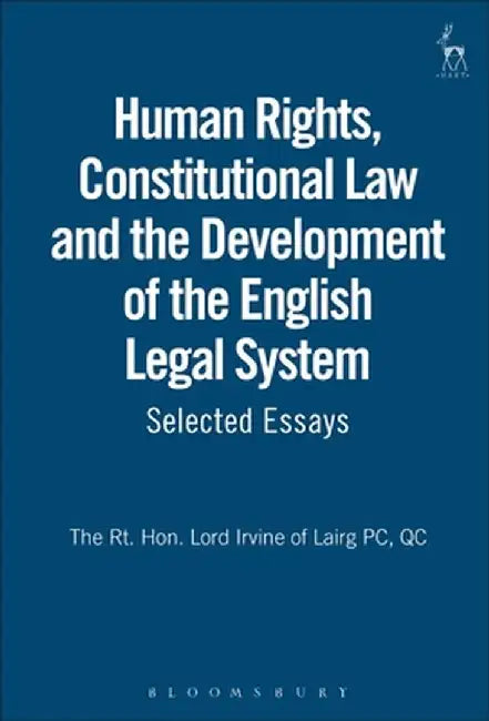 Human Rights, Constitutional Law and the Development of the English Legal System: Selected Essays by Derry Irvine