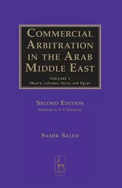 Commercial Arbitration in the Arab Middle East: Shari'a, Syria, Lebanon, and Egypt (Second Edition) by Samir Saleh