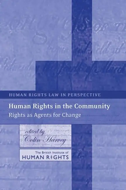 Human Rights in the Community: Rights as Agents for Change by Colin Harvey