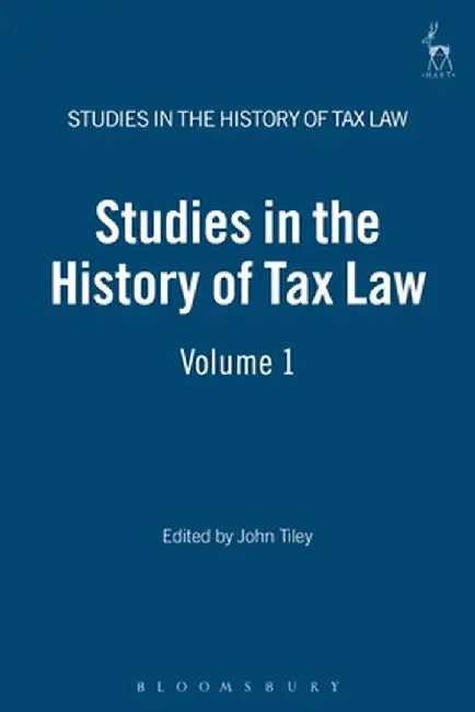 Studies in the History of Tax Law, Volume 1 by John Tiley
