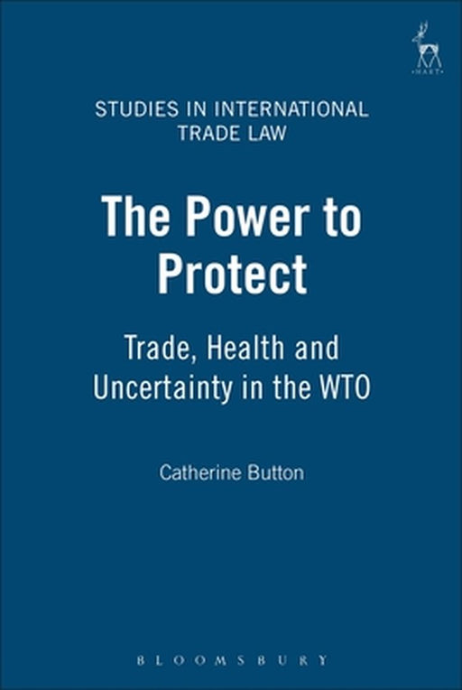 Power to Protect: Trade, Health and Uncertainty in the Wto by Catherine Button