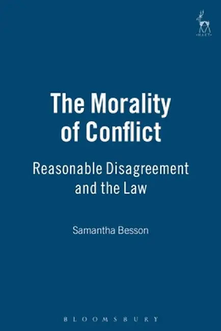 The Morality of Conflict: Reasonable Disagreement and the Law by Samantha Besson