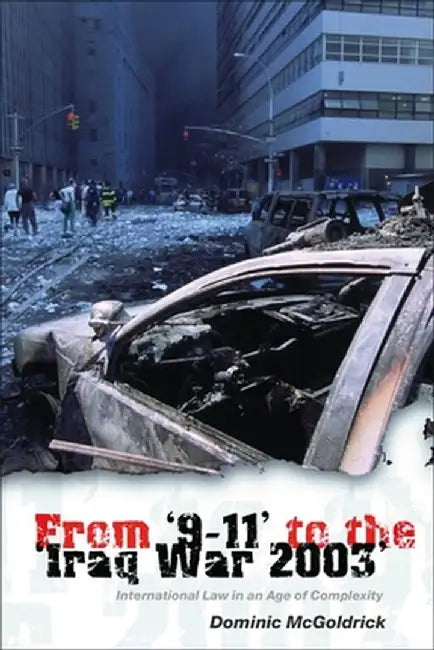From '9-11' to the 'Iraq War 2003': International Law in an Age of Complexity by Dominic McGoldrick