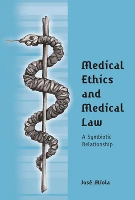 Medical Ethics and Medical Law: A Symbiotic Relationship by Jose Miola