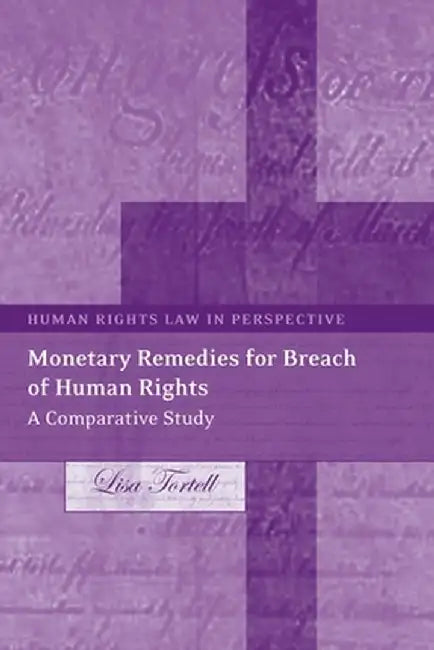 Monetary Remedies for Breach of Human Rights: A Comparative Study by Lisa Tortell