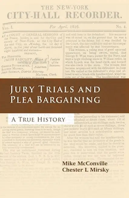 Jury Trials and Plea Bargaining: A True History by Mike McConville