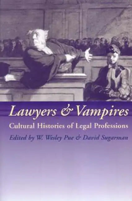Lawyers and Vampires: Cultural Histories of Legal Professions by W. Wesley Pue