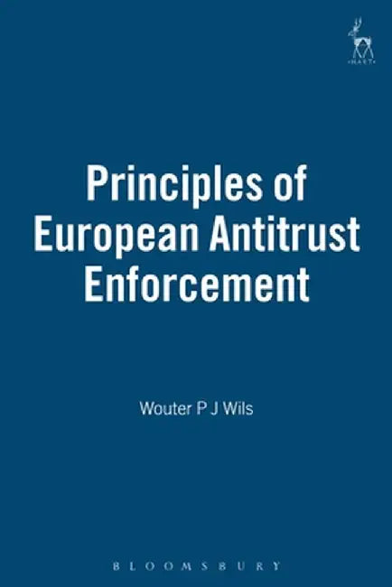 Principles of European Antitrust Enforcement by Wouter P. J. Wils