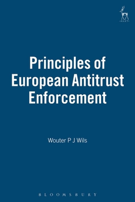 Principles of European Antitrust Enforcement by Wouter P. J. Wils