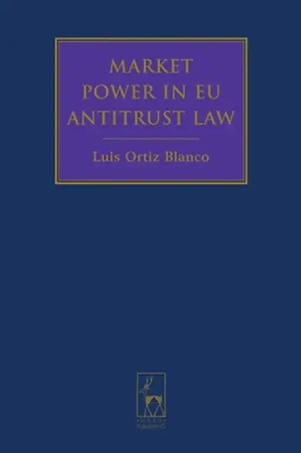 Market Power in Eu Antitrust Law by Luis Ortiz Blanco