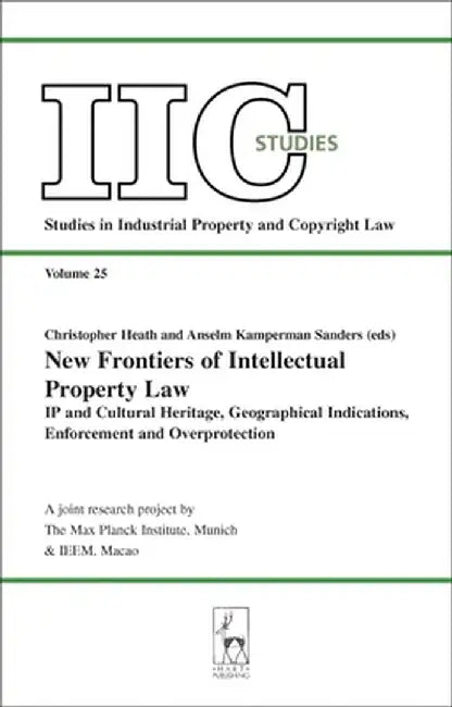 New Frontiers of Intellectual Property Law: IP and Cultural Heritage, Geographical Indications, Enforcement and Overprotection by Christopher Heath