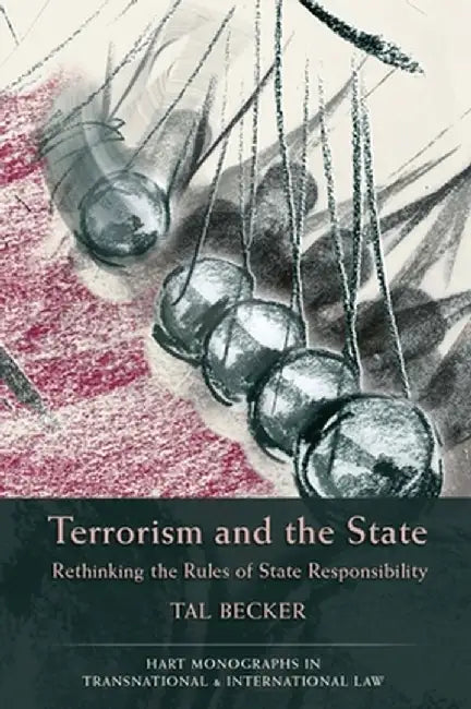 Terrorism and the State: Rethinking the Rules of State Responsibility by Tal Becker