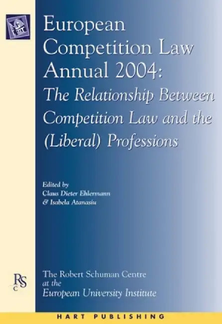 European Competition Law Annual, 2004: The Relationship Between Competition Law and the (Liberal) Professions by Claus Dieter Ehlermann