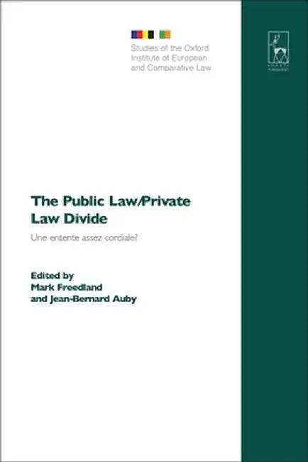 The Public Law/Private Law Divide: Une Entente Assez Cordiale? = La Distinction Du Droit Public Et Du Droit Prive: Regards Francais Et Britanniques by Mark Freedland